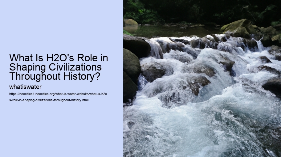 What Is H2O's Role in Shaping Civilizations Throughout History?